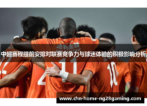 中超赛程提前安排对联赛竞争力与球迷体验的积极影响分析