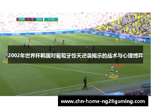2002年世界杯韩国对葡萄牙惊天逆袭揭示的战术与心理博弈