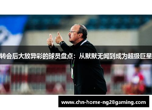 转会后大放异彩的球员盘点：从默默无闻到成为超级巨星
