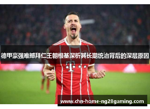 德甲豪强难撼拜仁王朝根基深析其长期统治背后的深层原因