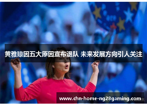 黄雅琼因五大原因宣布退队 未来发展方向引人关注