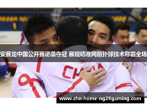 安赛龙中国公开赛逆袭夺冠 展现精准网前扑球技术称霸全场