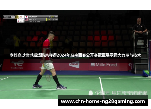 李梓嘉以惊世后场跳杀夺得2024年马来西亚公开赛冠军展示强大力量与技术