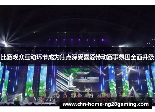 比赛观众互动环节成为焦点深受喜爱带动赛事氛围全面升级