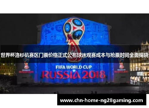 世界杯洛杉矶赛区门票价格正式公布球迷观赛成本与抢票时间全面揭晓