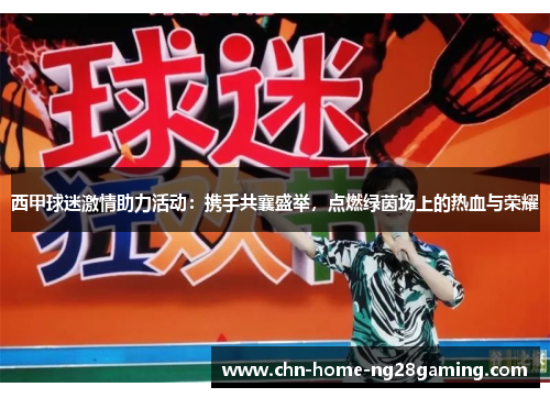 西甲球迷激情助力活动：携手共襄盛举，点燃绿茵场上的热血与荣耀