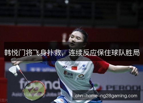 韩悦门将飞身扑救,连续反应保住球队胜局 韩悦门将飞身扑救,连续反应保住球队胜局